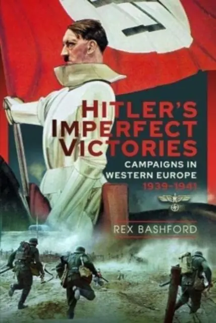 Les victoires imparfaites d'Hitler : Campagnes en Europe occidentale 1939-1941 - Hitler's Imperfect Victories: Campaigns in Western Europe 1939-1941