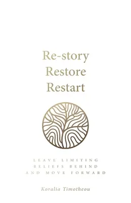 Refaire l'histoire, restaurer, redémarrer : Laisser les croyances limitantes derrière soi et aller de l'avant - Re-Story, Restore, Restart: Leave Limiting Beliefs Behind and Move Forward
