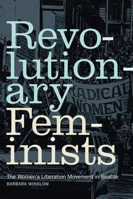 Féministes révolutionnaires : Le mouvement de libération des femmes à Seattle - Revolutionary Feminists: The Women's Liberation Movement in Seattle