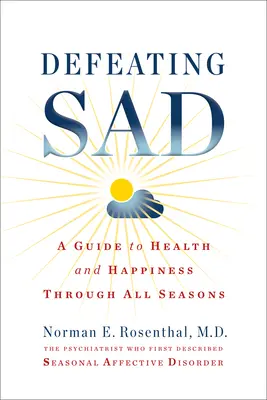 Vaincre la tristesse (trouble affectif saisonnier) : Un guide pour la santé et le bonheur à travers toutes les saisons - Defeating Sad (Seasonal Affective Disorder): A Guide to Health and Happiness Through All Seasons