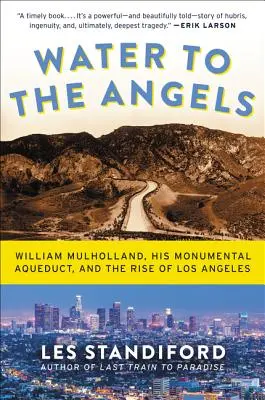 De l'eau pour les anges : William Mulholland, son aqueduc monumental et l'essor de Los Angeles - Water to the Angels: William Mulholland, His Monumental Aqueduct, and the Rise of Los Angeles