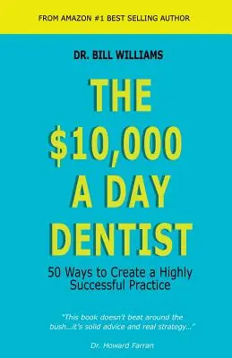 Le dentiste à 10 000 dollars par jour : 50 façons de créer un cabinet très prospère - The $10,000 a Day Dentist: 50 Ways to Create a Highly Successful Practice