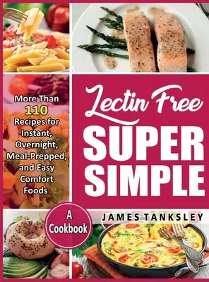 Lectin Free Super Simple : Plus de 110 recettes de plats réconfortants instantanés, de nuit, préparés et faciles à préparer : Un livre de cuisine. - Lectin Free Super Simple: More Than 110 Recipes For Instant, Overnight, Meal-Prepped, And Easy Comfort Foods: A Cookbook.