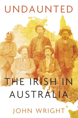 Undaunted : Histoires d'Irlandais en Australie - Undaunted: Stories about the Irish in Australia