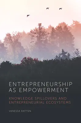 L'entrepreneuriat en tant qu'autonomisation : Les retombées de la connaissance et les écosystèmes entrepreneuriaux - Entrepreneurship as Empowerment: Knowledge Spillovers and Entrepreneurial Ecosystems