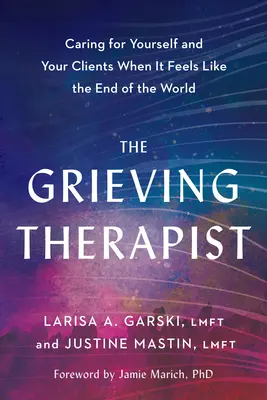 Le thérapeute en deuil : S'occuper de soi et de ses clients quand on a l'impression que c'est la fin du monde - The Grieving Therapist: Caring for Yourself and Your Clients When It Feels Like the End of the World