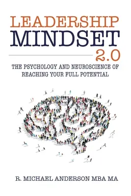 L'état d'esprit des dirigeants 2.0 : La psychologie et les neurosciences pour atteindre son plein potentiel - Leadership Mindset 2.0: The Psychology and Neuroscience of Reaching your Full Potential