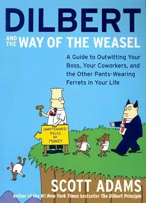 Dilbert et la voie de la belette : Un guide pour déjouer votre patron, vos collègues et les autres furets en pantalon de votre vie. - Dilbert and the Way of the Weasel: A Guide to Outwitting Your Boss, Your Coworkers, and the Other Pants-Wearing Ferrets in Your Life