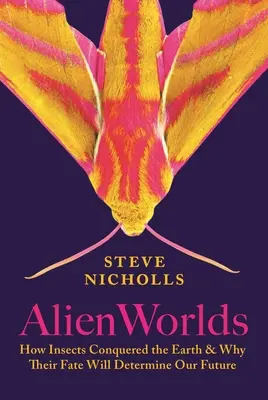 Alien Worlds : Comment les insectes ont conquis la Terre et pourquoi leur sort déterminera notre avenir - Alien Worlds: How Insects Conquered the Earth, and Why Their Fate Will Determine Our Future
