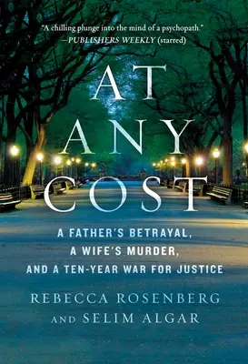 À tout prix : La trahison d'un père, le meurtre d'une femme et une guerre de dix ans pour la justice - At Any Cost: A Father's Betrayal, a Wife's Murder, and a Ten-Year War for Justice