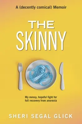 La maigreur : mon combat désordonné et plein d'espoir pour une guérison complète de l'anorexie - The Skinny: My Messy, Hopeful Fight for Full Recovery from Anorexia