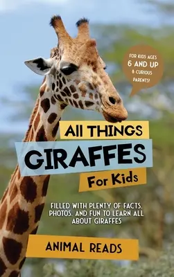 Tout sur les girafes pour les enfants : Tout sur les girafes pour les enfants : Des faits, des photos et du plaisir pour tout savoir sur les girafes. - All Things Giraffes For Kids: Filled With Plenty of Facts, Photos, and Fun to Learn all About Giraffes