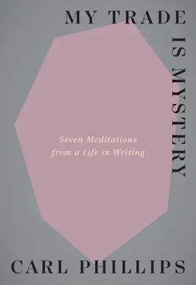 Mon métier, c'est le mystère : sept méditations d'une vie d'écriture - My Trade Is Mystery: Seven Meditations from a Life in Writing