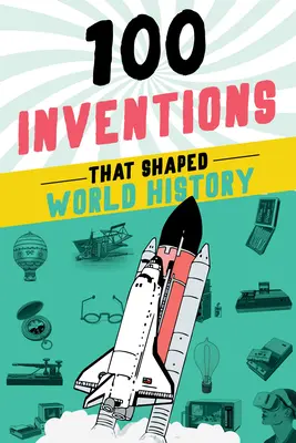 100 inventions qui ont façonné l'histoire du monde - 100 Inventions That Shaped World History