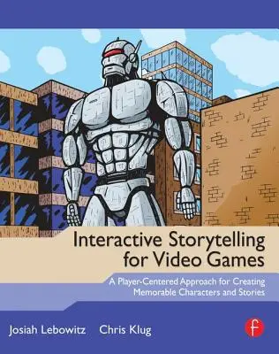 La narration interactive pour les jeux vidéo : Une approche centrée sur le joueur pour créer des personnages et des histoires mémorables - Interactive Storytelling for Video Games: A Player-Centered Approach to Creating Memorable Characters and Stories