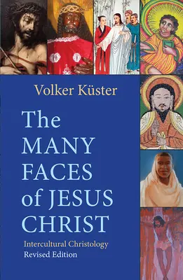 The Many Faces of Jesus Christ : Intercultural Christology - Revised Edition - The Many Faces of Jesus Christ: Intercultural Christology - Revised Edition