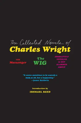 Le recueil de romans de Charles Wright : Le Messager, la Perruque, et Absolument rien pour s'alarmer - The Collected Novels of Charles Wright: The Messenger, the Wig, and Absolutely Nothing to Get Alarmed about