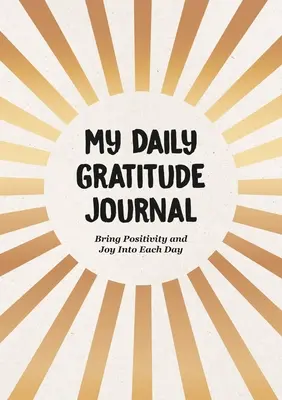 Mon journal de gratitude quotidien : Apportez de la positivité et de la joie dans chaque journée - My Daily Gratitude Journal: Bring Positivity and Joy Into Each Day