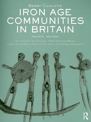 Les communautés de l'âge du fer en Grande-Bretagne : Un récit sur l'Angleterre, l'Écosse et le Pays de Galles du VIIe siècle avant J.-C. jusqu'à la conquête romaine - Iron Age Communities in Britain: An account of England, Scotland and Wales from the Seventh Century BC until the Roman Conquest