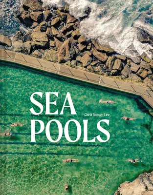 Piscines marines : Conception et histoire des piscines d'eau de mer dans le monde - Sea Pools: Design and History of the World's Seawater Pools