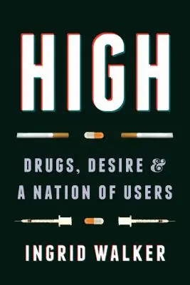 La drogue, le désir et une nation de consommateurs : Les drogues, le désir et une nation de consommateurs - High: Drugs, Desire, and a Nation of Users