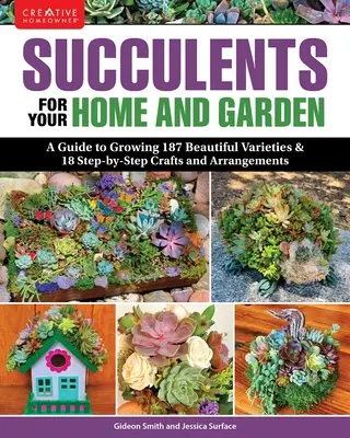 Succulentes pour votre maison et votre jardin : Un guide pour cultiver 191 belles variétés et 11 créations et arrangements étape par étape - Succulents for Your Home and Garden: A Guide to Growing 191 Beautiful Varieties & 11 Step-By-Step Crafts and Arrangements