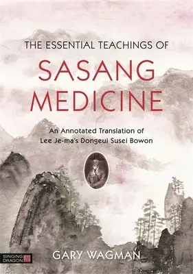 Les enseignements essentiels de la médecine Sasang : Une traduction annotée du Dongeui Susei Bowon de Lee Je-Ma - The Essential Teachings of Sasang Medicine: An Annotated Translation of Lee Je-Ma's Dongeui Susei Bowon