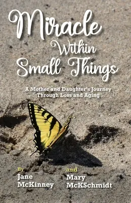Le miracle dans les petites choses : Le voyage d'une mère et d'une fille à travers la perte et le vieillissement - Miracle Within Small Things: A Mother and Daughter's Journey Through Loss and Aging