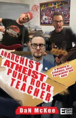 Professeur de punk rock anarchiste et athée : Un mémoire de lutte, de deuil, de philosophie et d'espoir - Anarchist Atheist Punk Rock Teacher: A Memoir of Struggle, Grief, Philosophy and Hope