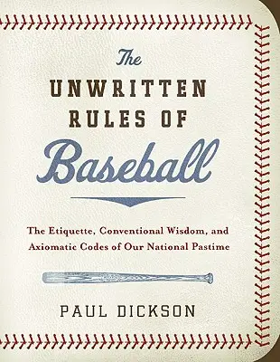 Les règles non écrites du baseball : L'étiquette, la sagesse conventionnelle et les codes axiomatiques de notre passe-temps national - The Unwritten Rules of Baseball: The Etiquette, Conventional Wisdom, and Axiomatic Codes of Our National Pastime