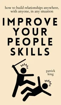 Améliorez vos compétences relationnelles : Comment construire des relations n'importe où, avec n'importe qui, dans n'importe quelle situation - Improve Your People Skills: How to Build Relationships Anywhere, with Anyone, in Any Situation