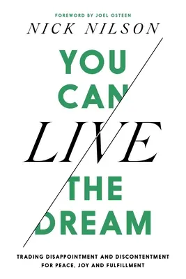 Vous pouvez vivre le rêve : Échanger la déception et le mécontentement contre la paix, la joie et l'épanouissement - You Can Live the Dream: Trading Disappointment and Discontentment for Peace, Joy and Fulfillment