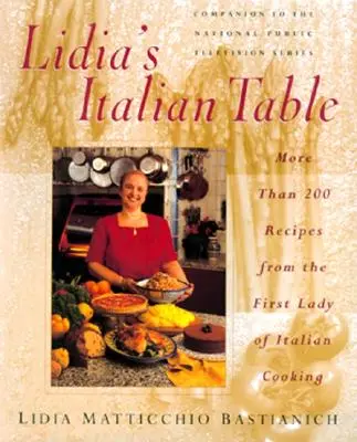 La table italienne de Lidia : Plus de 200 recettes de la première dame de la cuisine italienne - Lidia's Italian Table: More Than 200 Recipes from the First Lady of Italian Cooking
