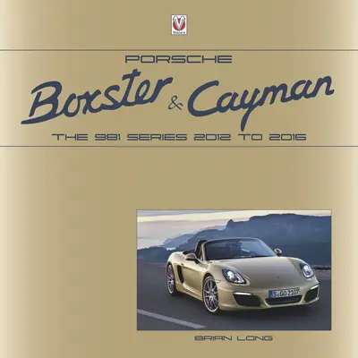 Porsche Boxster et Cayman : La série 981 2012 à 2016 - Porsche Boxster and Cayman: The 981 Series 2012 to 2016