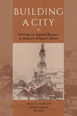 Construire une ville : Écrits sur le Buczacz d'Agnon en mémoire d'Alan Mintz - Building a City: Writings on Agnon's Buczacz in Memory of Alan Mintz