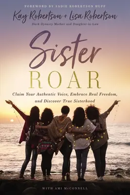 Sister Roar : Réclamez votre voix authentique, embrassez la vraie liberté et découvrez la vraie sororité - Sister Roar: Claim Your Authentic Voice, Embrace Real Freedom, and Discover True Sisterhood