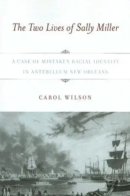 Les deux vies de Sally Miller : Un cas d'erreur d'identité raciale dans la Nouvelle-Orléans de l'époque préhistorique - The Two Lives of Sally Miller: A Case of Mistaken Racial Identity in Antebellum New Orleans