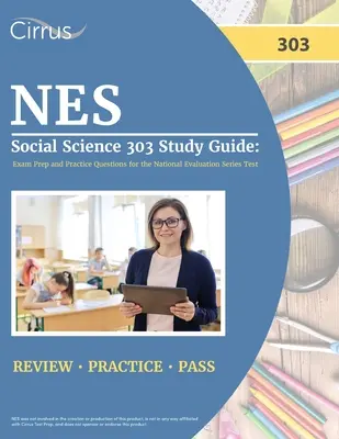 NES Social Science 303 Study Guide : Le guide d'étude des sciences sociales 303 : Préparation à l'examen et questions pratiques pour le test de la série d'évaluation nationale. - NES Social Science 303 Study Guide: Exam Prep and Practice Questions for the National Evaluation Series Test