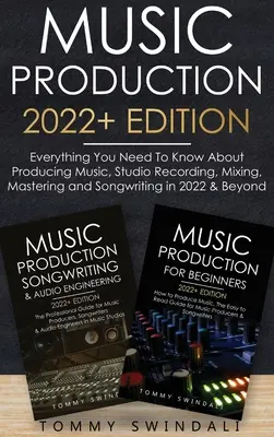 Production musicale édition 2022+ : Tout ce que vous devez savoir sur la production musicale, l'enregistrement en studio, le mixage, le mastering et l'écriture de chansons en 2022 & Beyon - Music Production 2022+ Edition: Everything You Need To Know About Producing Music, Studio Recording, Mixing, Mastering and Songwriting in 2022 & Beyon