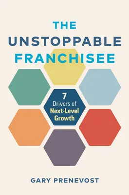 Le franchisé inarrêtable : Les 7 moteurs de la croissance à venir - The Unstoppable Franchisee: 7 Drivers of Next-Level Growth