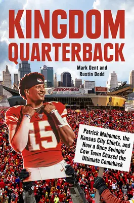 Kingdom Quarterback : Patrick Mahomes, les Kansas City Chiefs, et comment une ville de vaches autrefois en pleine effervescence a poursuivi l'ultime retour. - Kingdom Quarterback: Patrick Mahomes, the Kansas City Chiefs, and How a Once Swingin' Cow Town Chased the Ultimate Comeback