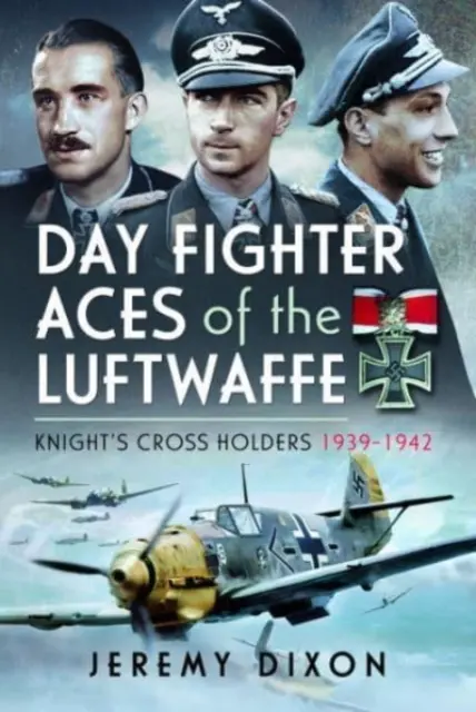 Les as de la chasse de jour de la Luftwaffe : Les détenteurs de la Croix de Chevalier 1939-1942 - Day Fighter Aces of the Luftwaffe: Knight's Cross Holders 1939-1942