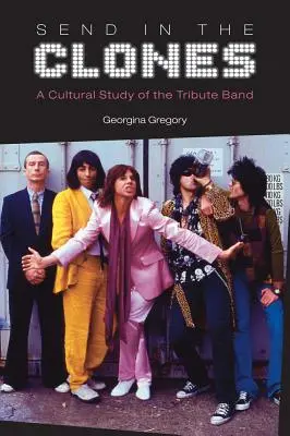 Envoyez les clones : Une étude culturelle du Tribute Band - Send in the Clones: A Cultural Study of the Tribute Band