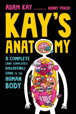 Anatomie de Kay : Un guide complet (et complètement dégoûtant) du corps humain - Kay's Anatomy: A Complete (and Completely Disgusting) Guide to the Human Body