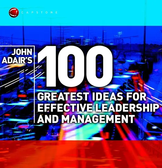 Les 100 meilleures idées de John Adair pour un leadership et un management efficaces - John Adair's 100 Greatest Ideas for Effective Leadership and Management