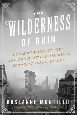 Le désert de la ruine : Une histoire de folie, d'incendie et de chasse au plus jeune tueur en série d'Amérique - The Wilderness of Ruin: A Tale of Madness, Fire, and the Hunt for America's Youngest Serial Killer