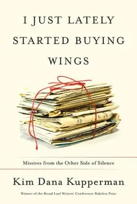 J'ai commencé récemment à acheter des ailes : Missives de l'autre côté du silence - I Just Lately Started Buying Wings: Missives from the Other Side of Silence
