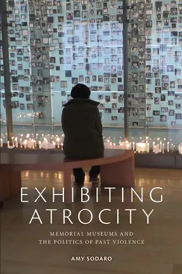 Exposer l'atrocité : Les musées commémoratifs et la politique de la violence passée - Exhibiting Atrocity: Memorial Museums and the Politics of Past Violence