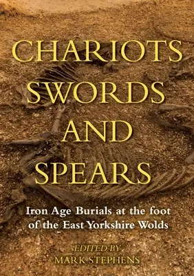 Chariots, épées et lances : Sépultures de l'âge du fer au pied des East Yorkshire Wolds - Chariots, Swords and Spears: Iron Age Burials at the Foot of the East Yorkshire Wolds