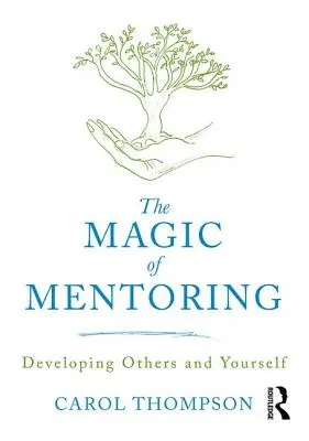 La magie du mentorat - Développer les autres et soi-même (Thompson Carol (Bedfordshire University UK)) - Magic of Mentoring - Developing Others and Yourself (Thompson Carol (Bedfordshire University UK))